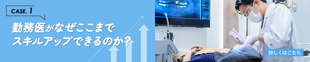 CASE.1／勤務医がなぜここまでスキルアップできるのか？